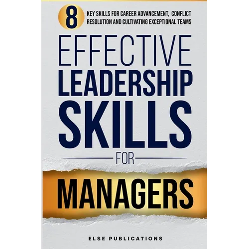 Effective Leadership Skills for Managers: Eight Key Skills for Career Advancement, Conflict Resolution, and Cultivating Exceptional Teams - Paperback