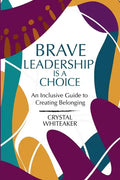 Brave Leadership is a Choice: An Inclusive Guide to Creating Belonging - Paperback