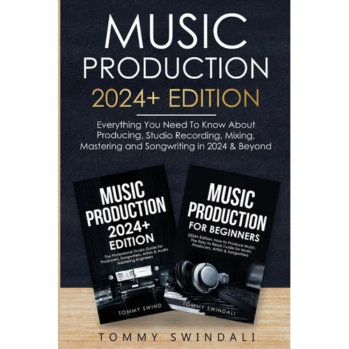 Music Production 2024+ Edition: Everything You Need To Know About Producing, Studio Recording, Mixing, Mastering and Songwriting in 2024 & Beyond: (2 - Paperback