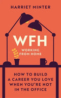 Wfh (Working from Home): How to Build a Career You Love When You're Not in the Office - Hardcover