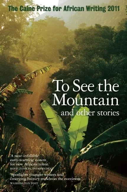 The Caine Prize for African Writing: To See the Mountain and Other Stories - Paperback