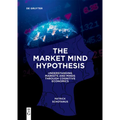 The Market Mind Hypothesis: Understanding Markets and Minds Through Cognitive Economics - Paperback