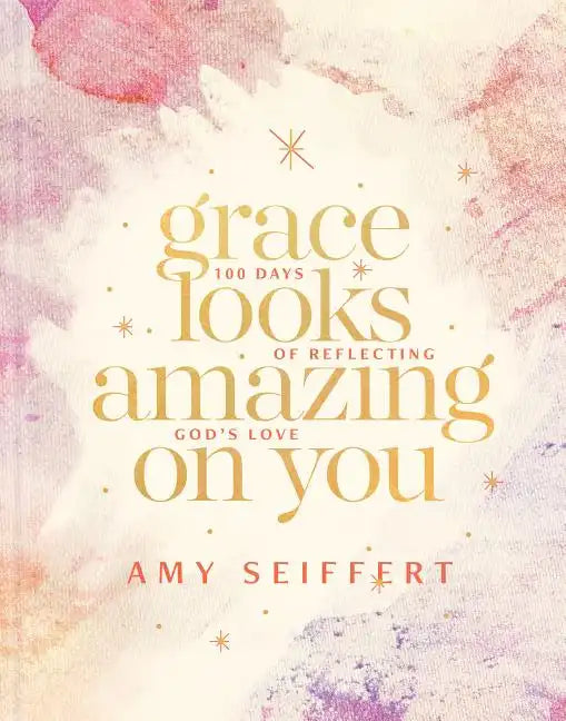 Grace Looks Amazing on You: 100 Days of Reflecting God's Love - Hardcover