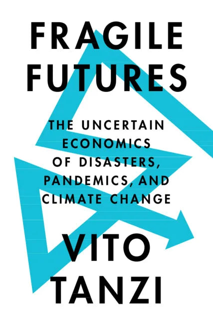 Fragile Futures: The Uncertain Economics of Disasters, Pandemics, and Climate Change - Hardcover