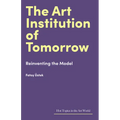 The Art Institution of Tomorrow: Reinventing the Model - Hardcover