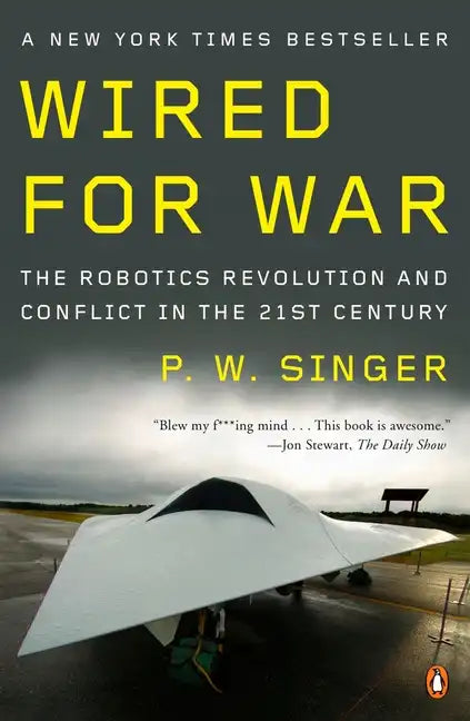 Wired for War: The Robotics Revolution and Conflict in the Twenty-First Century - Paperback