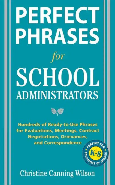 Perfect Phrases for School Administrators: Hundreds of Ready-To-Use Phrases for Evaluations, Meetings, Contract Negotiations, Grievances and Co - Paperback
