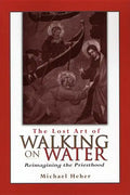 The Lost Art of Walking on Water: Reimagining the Priesthood - Paperback