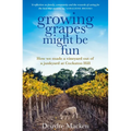 Growing Grapes Might Be Fun: How We Made a Vineyard Out of a Junkyard at Cockatoo Hill - Paperback
