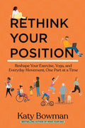 Rethink Your Position: Reshape Your Exercise, Yoga, and Everyday Movement, One Part at a Time - Paperback