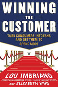 Winning the Customer: Turn Consumers Into Fans and Get Them to Spend More - Hardcover