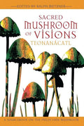 Sacred Mushroom of Visions: Teonanácatl: A Sourcebook on the Psilocybin Mushroom - Paperback