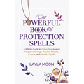 The Powerful Book of Protection Spells: A Witch's Guide to Defending Against Negative Energy, Psychic Attacks, Curses, and Harmful Spirits - Paperback