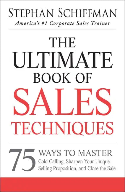 The Ultimate Book of Sales Techniques: 75 Ways to Master Cold Calling, Sharpen Your Unique Selling Proposition, and Close the Sale - Paperback