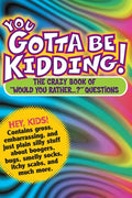 You Gotta Be Kidding!: The Crazy Book of Would You Rather...? Questions - Paperback
