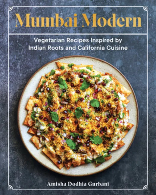 Mumbai Modern: Vegetarian Recipes Inspired by Indian Roots and California Cuisine - Hardcover