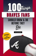100 Things Braves Fans Should Know & Do Before They Die - Paperback