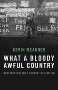 What a Bloody Awful Country: Northern Ireland's Century of Division - Hardcover