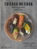 Tu Casa Mi Casa: Mexican Recipes for the Home Cook - Paperback