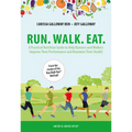 Run. Walk. Eat.: A Practical Nutrition Guide to Help Runners and Walkers Improve Their Performance and Maximize Their Health - Paperback
