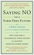 Saying No to a Farm-Free Future: The Case for an Ecological Food System and Against Manufactured Foods - Paperback