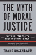 The Myth of Moral Justice: Why Our Legal System Fails to Do What's Right - Paperback