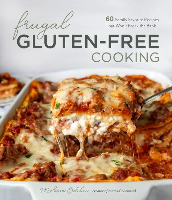 Frugal Gluten-Free Cooking: 60 Family Favorite Recipes That Won't Break the Bank - Paperback
