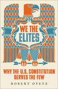 We the Elites: Why the Us Constitution Serves the Few - Paperback