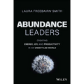 Abundance Leaders: Creating Energy, Joy, and Productivity in an Unsettled World - Hardcover
