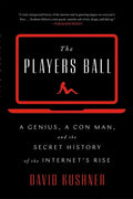 The Players Ball: A Genius, a Con Man, and the Secret History of the Internet's Rise - Paperback