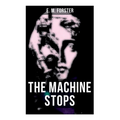 The Machine Stops: Science Fiction Dystopia - A Doomsday Saga of Humanity under the Control of Machines - Paperback