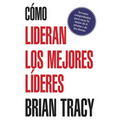 Como Lideran los Mejores Lideres: Secretos Probados Para Obtener Lo Mejor de Ti Mismo y de Otros = How the Best Leaders Lead = How the Best Leaders Le - Paperback