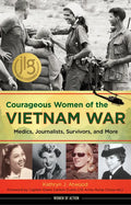 Courageous Women of the Vietnam War: Medics, Journalists, Survivors, and More - Paperback
