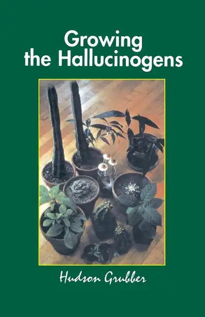 Growing the Hallucinogens: How to Cultivate and Harvest Legal Psychoactive Plants - Paperback