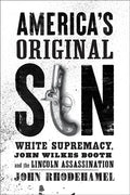 America's Original Sin: White Supremacy, John Wilkes Booth, and the Lincoln Assassination - Hardcover