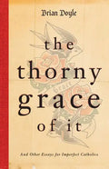 The Thorny Grace of It: And Other Essays for Imperfect Catholics - Paperback