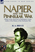 Napier and the Peninsular War: Officer of the 43rd Foot in Wellington's Army, Author of the History of the Peninsular War - Hardcover