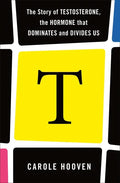 T: The Story of Testosterone, the Hormone That Dominates and Divides Us - Paperback