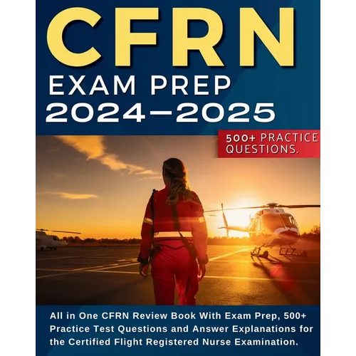 CFRN Study Guide: All in One CFRN Review Book With Exam Prep, Practice Test Questions and Answer Explanations for the Certified Flight R - Paperback