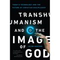 Transhumanism and the Image of God: Today's Technology and the Future of Christian Discipleship - Paperback