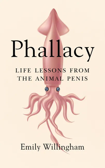 Phallacy: Life Lessons from the Animal Penis - Hardcover