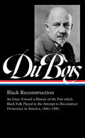 W.E.B. Du Bois: Black Reconstruction (Loa #350): An Essay Toward a History of the Part Whichblack Folk Played in the Attempt to Reconstructdemocracy i - Hardcover