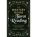 The Mastery Guide of Tarot Reading: Practical Tips and Techniques for Channeling the Mystical Powers of the Cards - Hardcover