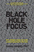 Black Hole Focus: How Intelligent People Can Create a Powerful Purpose for Their Lives - Paperback