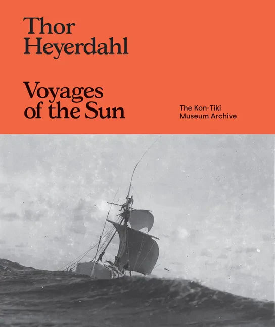 Thor Heyerdahl: Voyages of the Sun: The Kon-Tiki Museum Archive - Hardcover