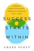 Success Starts Within: Achieve Your Potential Through Radical Self-Care - Paperback