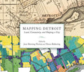 Mapping Detroit: Land, Community, and Shaping a City - Paperback