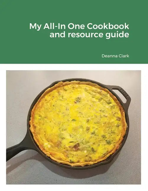 My All-In One Cookbook and resource guide: A cookbook of delicious recipes for everyday as well as a comprehensive guide to food preservation and usin - Paperback