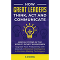 How Great Leaders Think, Act and Communicate: Mental Systems, Models and Habits of the Worldｴs Richest Businessmen - Upgrade Your Mental Capabilities - Hardcover