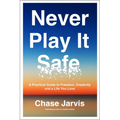 Never Play It Safe: A Practical Guide to Freedom, Creativity, and a Life You Love - Hardcover